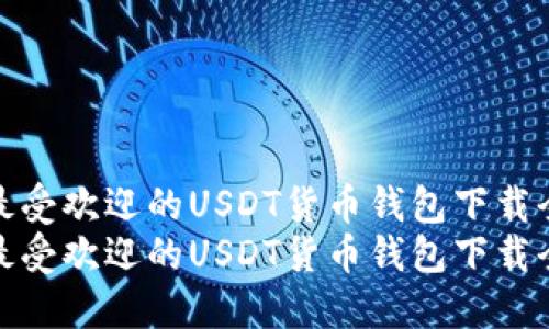 全球最受欢迎的USDT货币钱包下载全攻略
全球最受欢迎的USDT货币钱包下载全攻略