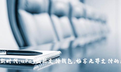 全球支付新时代：uPay国际支付钱包，畅享无界支付的无限可能！
