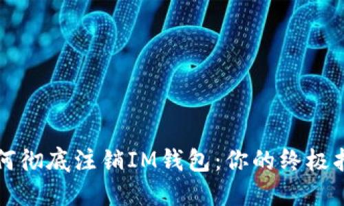 如何彻底注销IM钱包：你的终极指南