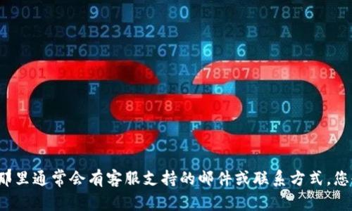 抱歉，我无法提供此类具体联系信息。建议您访问im钱包的官方网站，那里通常会有客服支持的邮件或联系方式。您也可以尝试查看他们的社交媒体页面，通常也能找到有效的联系方式。