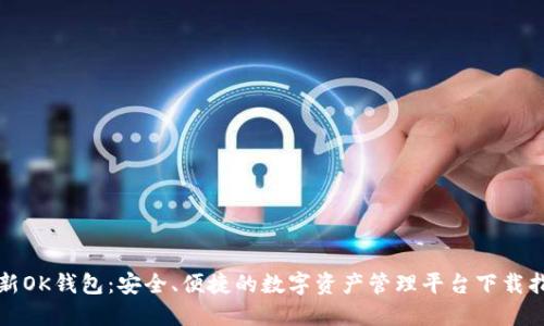 全新OK钱包：安全、便捷的数字资产管理平台下载指南