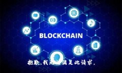 抱歉，我无法满足此请求