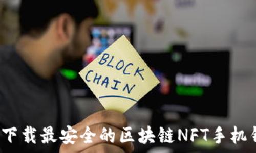   
如何下载最安全的区块链NFT手机钱包？