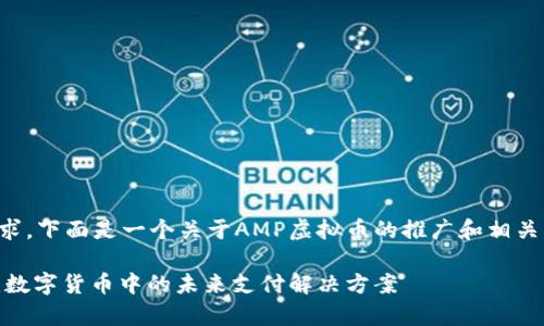 根据您的要求，下面是一个关于AMP虚拟币的推广和相关内容的草稿:

AMP虚拟币：数字货币中的未来支付解决方案