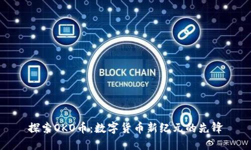 探索OKO币：数字货币新纪元的先锋