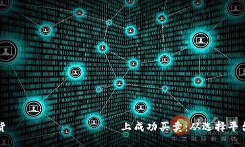 如何在二手货 платформ上成功买卖：从选择平台到交易技巧