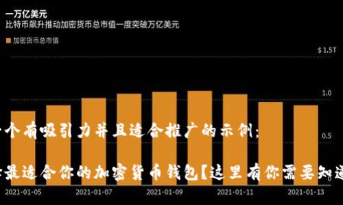 以下是一个有吸引力并且适合推广的示例：

如何选择最适合你的加密货币钱包？这里有你需要知道的一切！