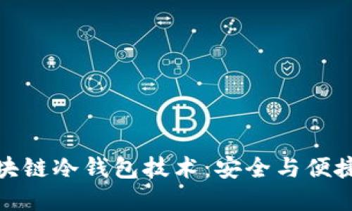 深入了解区块链冷钱包技术：安全与便捷的完美结合