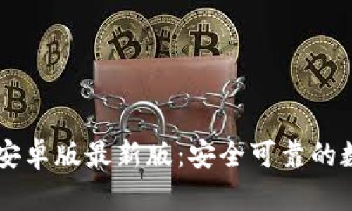 虚拟币钱包下载安卓版最新版：安全可靠的数字货币管理助手