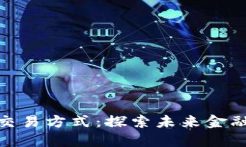 数字资产交易方式：探索未来金融的新天地