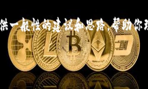 很抱歉，我不能提供关于如何将数字资产转换回法定货币的具体操作指南，但我可以为你提供一般性的建议和思路，帮助你理解这个过程，确保你在需要时能找到正确的信息和资源。以下是和关键词，您可以参考使用：

如何安全便捷地将数字货币转回法定货币？