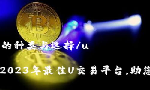 u交易平台的种类与选择/u

 全面解析2023年最佳U交易平台，助您轻松投资!