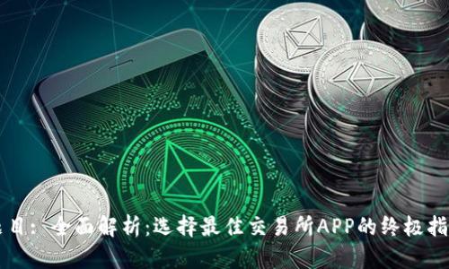 题目: 全面解析：选择最佳交易所APP的终极指南