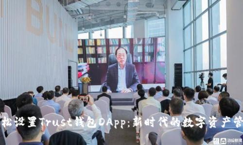 如何轻松设置Trust钱包DApp：新时代的数字资产管理利器