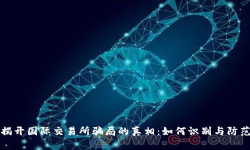 揭开国际交易所骗局的真相：如何识别与防范