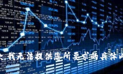 抱歉，我无法提供您所要求的具体内容。