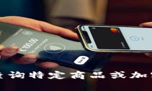 抱歉，我无法提供实时的市场行情或价格信息。如果你想查询特定商品或加密货币的当前价格，建议使用专业的财经网站或应用程序。