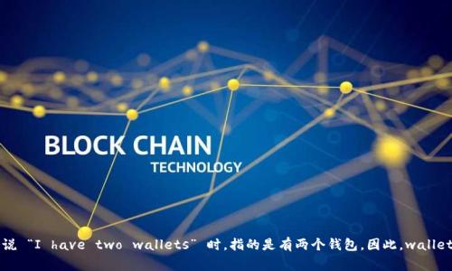 “Wallet” 是一个有吸引力的词，通常可数。例如，当我们说 “I have two wallets” 时，指的是有两个钱包。因此，wallet 是可数名词。如果你还有其他相关问题，欢迎继续询问！
