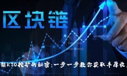 解锁KTO挖矿的秘密：一步一步教你获取丰厚收益！