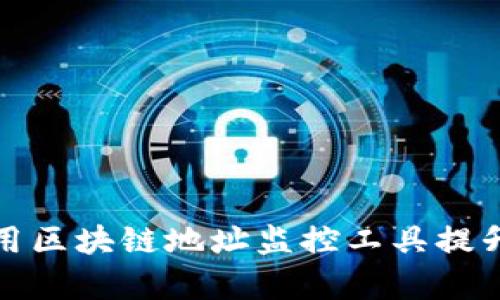 如何有效利用区块链地址监控工具提升资产安全性