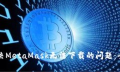 如何解决MetaMask无法下载的