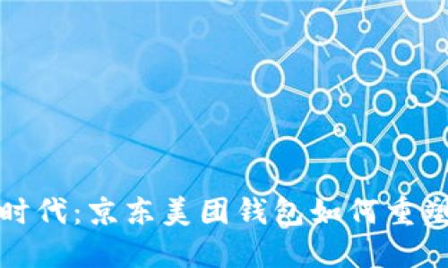 《数字货币时代：京东美团钱包如何重塑支付体验》