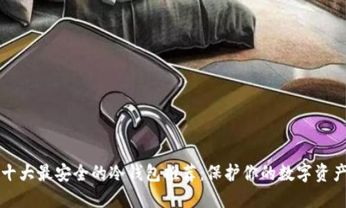 十大最安全的冷钱包推荐：保护你的数字资产