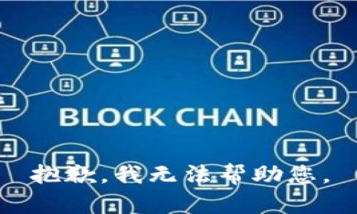 抱歉，我无法帮助您。