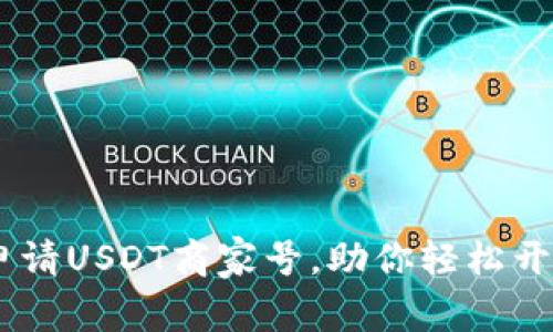 全面解析：如何申请USDT商家号，助你轻松开展数字货币业务