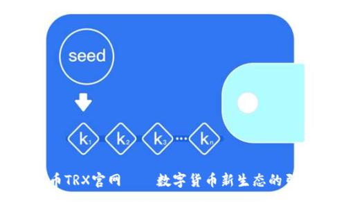 波场币TRX官网——数字货币新生态的引领者