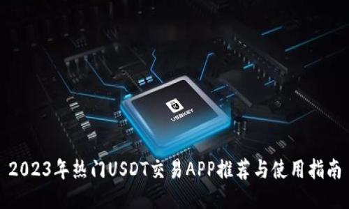 2023年热门USDT交易APP推荐与使用指南