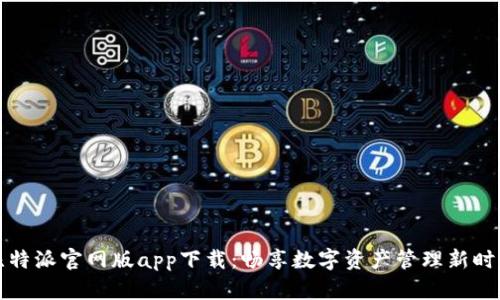 比特派官网版app下载：畅享数字资产管理新时代
