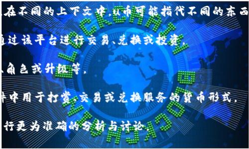 u币是一个与虚拟货币相关的名词，通常指代某种特定软件或平台上使用的虚拟货币。在不同的上下文中，u币可能指代不同的东西，因此在详细讨论之前，了解上下文是非常重要的。以下是一些可能与u币相关的内容：

1. **虚拟货币平台**：u币可能是某个特定虚拟货币交易平台的基本单位，用户可以通过该平台进行交易、兑换或投资。

2. **游戏币**：在某些在线游戏中，u币可能是游戏内的货币，可以用于购买虚拟物品、角色或升级等。

3. **社交软件的虚拟货币**：一些社交软件引入了虚拟货币措施，u币可能是这些软件中用于打赏、交易或兑换服务的货币形式。

由于“u币”这个词可能代表不同的实体或应用，请用户提供更多的上下文信息，以便进行更为准确的分析与讨论。