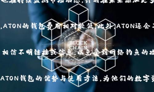 ATON钱包官网：数字资产管理的新选择
ATON钱包,数字资产,加密货币/guanjianci

引言
随着数字资产的迅速发展和普及，越来越多的人开始关注如何更好地管理这些资产。其中，数字钱包作为存储和交易加密货币的重要工具，逐渐成为人们的关注焦点。ATON钱包，作为市场上的一款新兴数字资产管理工具，以其用户友好的界面和安全的交易机制，吸引了大量用户的兴趣。本文将详细介绍ATON钱包的特点、使用方法及其在数字资产管理中的优势，助您全面了解这款新兴的数字钱包平台。

ATON钱包简介
ATON钱包是一款基于区块链技术的数字钱包，支持多种加密货币的存储与交易，如比特币、以太坊和莱特币等。它不仅提供了安全、便捷的资产管理功能，还融入了多个创新设计，以提升用户体验。ATON钱包致力于为用户提供一个安全可靠、功能强大的数字资产管理平台。

ATON钱包的特点

h41. 安全性/h4
安全性是数字钱包的核心。ATON钱包采用多重安全机制，包括密码保护、双重身份验证和私钥离线存储，确保用户资产的安全。此外，ATON团队定期进行安全审计，及时修复可能的安全漏洞，为用户提供更安全的使用环境。

h42. 多币种支持/h4
在ATON钱包中，用户可以轻松管理多种加密货币。这种多币种的支持使得用户无论处于何种投资策略，都能方便地进行交易和资产组合管理，增加了使用的灵活性。

h43. 用户友好界面/h4
ATON钱包的用户界面设计简洁大方，操作简单明了，即使对于初次接触加密货币的用户也能快速上手。钱包内的各项功能一目了然，用户可以轻松进行充值、提现等操作，无需繁琐的步骤。

h44. 便捷的交易功能/h4
ATON钱包内置了便捷的交易系统，用户可以随时随地进行加密货币的买入与卖出操作。支持一键交易的功能，使得用户在波动的市场中能够快速应对，抓住投资机会。

ATON钱包的使用方法

h41. 注册与登录/h4
使用ATON钱包的第一步是进行注册。用户只需提供有效的邮箱和设置密码，即可创建一个新账户。注册完成后，用户需要通过邮箱验证进行登录。登录后，用户将进入钱包的主界面，看到当前的资产状况和交易记录。

h42. 充值与添加资产/h4
用户可以通过多种方式为钱包充值，比如直接转账、信用卡支付或使用其他加密货币充值。充值成功后，用户可以在钱包中添加多种加密货币资产，随时进行管理和交易。

h43. 交易操作/h4
ATON钱包提供快速交易的功能，用户可以通过简单的操作实现买入或卖出加密货币。在确认交易信息后，只需点击“确认”按钮，就可以完成交易，系统会自动更新用户的资产现状。

h44. 提现与转账/h4
用户在需要提现时，可以选择提现到自己的银行账户或其他钱包地址。提现的过程中，用户需确保账户信息的准确性，以避免不必要的损失。同时，转账功能也很方便，用户可以轻松将资产转账给其他用户。

ATON钱包的市场竞争优势
在竞争激烈的数字钱包市场，ATON钱包凭借多种优势脱颖而出。首先是其卓越的安全保障，让用户使用更放心。其次，其强大的多币种管理能力，大大丰富了用户的选择。同时，简洁而人性化的界面设计，使得即便是新手用户也能轻松上手，降低了技术门槛。更重要的是，ATON钱包的便捷交易功能帮助用户抓住市场机会，提升了投资效率，从而增强了其市场竞争力。

可能相关的问题

1. ATON钱包的安全性如何保障？
在当前的数字货币市场，安全性是用户最为关注的问题之一。ATON钱包的安全性主要通过多个方面进行保障：首先是私钥的安全存储，ATON采用“冷钱包”技术，将用户的私钥离线储存，避免黑客攻击。其次，ATON提供双重身份验证，用户在进行交易或提现时需要通过额外的验证步骤，增加了安全性。此外，ATON团队会定期进行安全审计，确保系统没有漏洞，同时快速响应任何用户报告的安全问题，进一步提升了用户的信任度。最后，ATON还引入了用户教育与安全提醒系统，帮助用户认清潜在的风险，提高安全使用的意识。

2. ATON钱包支持哪些加密货币？
ATON钱包支持多种众所周知的加密货币，包括比特币（BTC）、以太坊（ETH）、莱特币（LTC）及其他一些新兴的代币。这些加密货币的支持，意味着用户可以通过ATON钱包进行多样化的资产组合管理，不必在不同平台之间切换。此外，ATON团队也在持续监测市场动态，计划在未来添加更多的新兴数字资产，以满足用户日益增长的需求。这一策略不仅提高了用户使用ATON钱包的灵活性，也为他们提供了更广泛的投资选择，吸引了更多的用户加入。

3. ATON钱包是否有交易费用？
使用ATON钱包进行交易时，是否会产生费用是用户关心的另一个问题。ATON钱包会依据市场情况收取一定的交易费用，这些费用通常在交易时就会明确告知用户，确保交易的透明度。虽然可能涵盖技术服务费等，但与行业内其他钱包相比，ATON的钱包费用相对较低。此外，ATON还会不定期推出各种优惠活动，帮助用户降低交易成本。这样的费用和优惠机制使得用户在享受便捷服务的同时，也能最大限度地保护自己的利益。

4. 如何安全使用ATON钱包进行投资？
安全使用ATON钱包进行投资，用户需要注意多个方面。首先，强烈建议用户设置一个复杂且独特的密码，并启用双重身份验证。这是保护账户的第一道防线。其次，用户要保持对市场动态的关注，并在适当的时机进行交易。在交易时，不要轻易相信不明链接或信息，以免受到网络钓鱼的攻击。此外，定期更新ATON钱包应用，确保使用的都是最新的安全版本。如果需要长时间不使用钱包，建议将资产转存入冷钱包以降低风险。通过这些方法，用户可以在使用ATON钱包的过程中，最大限度地保护自己的数字资产安全。

结论
综上所述，ATON钱包是一款集安全性、便捷性与多功能于一体的数字资产管理工具，为用户提供了高效的加密货币管理平台。在数字资产日益普及的今天，选择适合自己的钱包显得尤为重要。通过本文的介绍，希望能够帮助用户更好地理解ATON钱包的优势与使用方法，为他们的数字资产管理提供参考。同时，随着技术的不断演进，ATON团队也将继续努力，不断和完善钱包的功能，为用户提供更优质的服务。