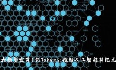大模型发布1亿Tokens：推动