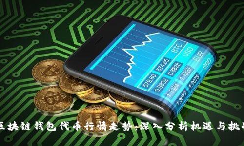 区块链钱包代币行情走势：深入分析机遇与挑战