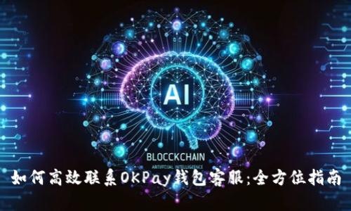 如何高效联系OKPay钱包客服：全方位指南