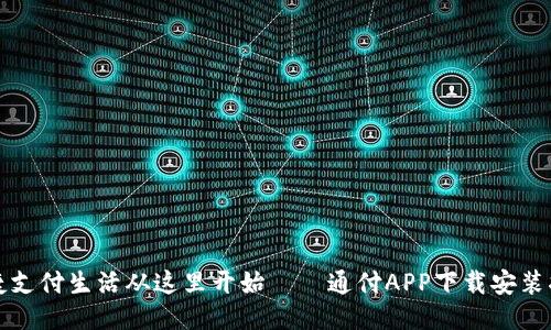便捷支付生活从这里开始——通付APP下载安装指南