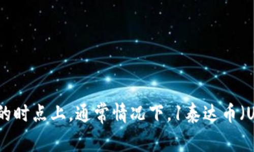 关于泰达币（Tether，USDT）与人民币的兑换率，实时汇率会有所波动，因此建议查阅相关的金融服务平台或加密货币交易所获取最新的汇率。在回答的时点上，通常情况下，1泰达币（USDT）通常是与1美元挂钩，而如果需要将其换算成人民币，根据当时的美元兑人民币汇率计算即可。您可以在各大交易平台或外汇网站查看最新数据。