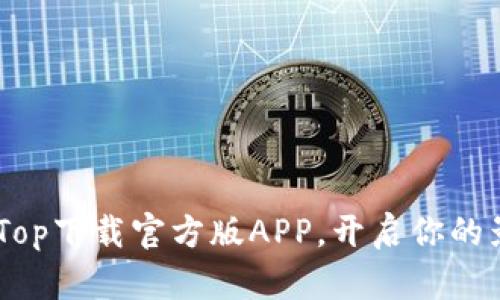  畅享无限：topTop下载官方版APP，开启你的影视娱乐新体验