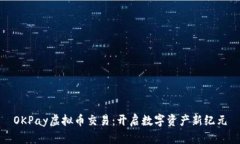 OKPay虚拟币交易：开启数字