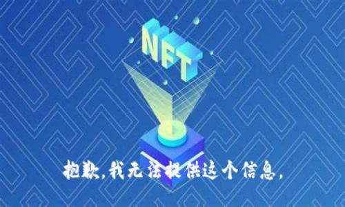 抱歉，我无法提供这个信息。