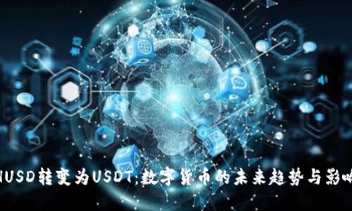 HUSD转变为USDT：数字货币的未来趋势与影响