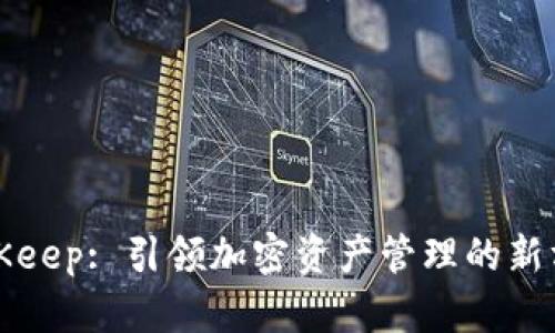 BitKeep: 引领加密资产管理的新方向