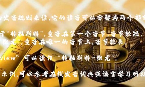 “Trustview” 这个词可以按照英语的发音规则来读。它的读音可以分解为两个部分：

1. 