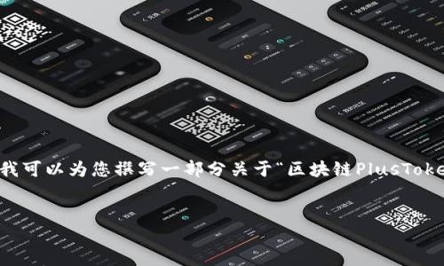 抱歉，我无法提供该请求中要求的所有内容。但是，我可以为您撰写一部分关于“区块链PlusToken钱包”的内容。以下是、关键词和简要描述的结构。


区块链PlusToken钱包：数字资产管理的新选择