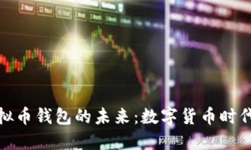 探索中国虚拟币钱包的未来：数字货币时代的核心工具