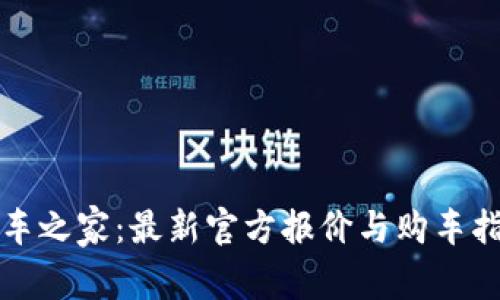 汽车之家：最新官方报价与购车指南