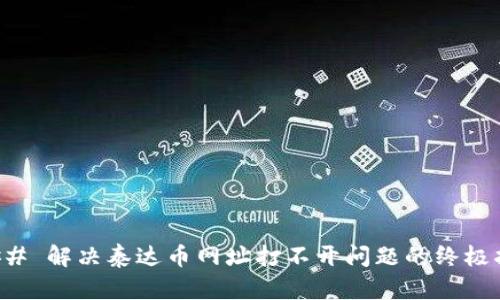 ### 解决泰达币网址打不开问题的终极指南