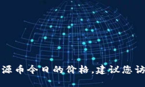抱歉，我无法提供实时数据或特定的市场查询信息，包括盛源币今日的价格。建议您访问加密货币交易所或相关财经网站，获取最新的价格信息。